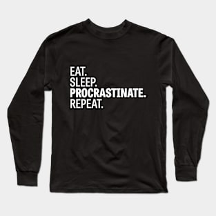 Eat. Sleep. Procrastinate. Repeat. /2 Long Sleeve T-Shirt